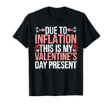 Due to Inflation this is my Valentines Day Present - Funny T-Shirt