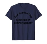 Just another day crushed by responsibility funny sarcastic T-Shirt