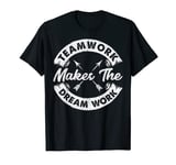 Teamwork Makes The Dream Work Team Motivational Gift Sport T-Shirt