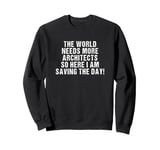 The world needs more Architects and here i am Funny Sweatshirt