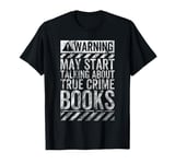 Funny Warning Sign May Start Talking About True Crime Books T-Shirt