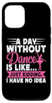 iPhone 14 A Day Without Dance Is Like Just Kidding No Idea Case