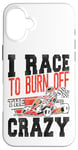 iPhone 16 Plus Go Kart Racing Vintage I Race To Burn Off The Crazy Case