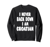 I Never Back Down I Am Croatian Sweatshirt