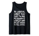 Be Careful What You Say To Me My Grandpas Crazy Funny Family Tank Top