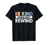 Be Kind Words Dont Rewind T-Shirt