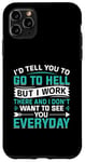 iPhone 11 Pro Max I'd Tell You To Go To Hell But I Work There And I Don't Want Case