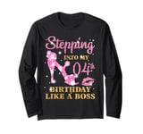 Stepping Into My 4st Birthday Like A Boss Happy Woman Bday Long Sleeve T-Shirt