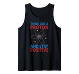 Think Like A Proton &stay Positive Chemist Science Chemistry Tank Top