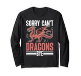 Dragon Sorry Can't Dragons Bye Long Sleeve T-Shirt