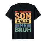 My Beloved Son Calls Me Bruh for Mother Father Mom Dad T-Shirt