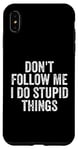 iPhone XS Max Don't Follow Me I Do Stupid Things Funny Case