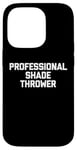 Coque pour iPhone 14 Pro Professional Shade Thrower T-Shirt funny saying sarcastic