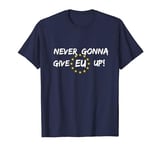 Never Gonna Give EU Up T-Shirt; Stop Brexit Remain T-Shirt