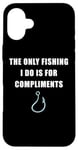 Coque pour iPhone 16 Plus The Only Fishing I Do Is For Compliments: Sarcastic Dad Joke