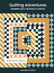 Quilting Adventures: Modern Quilt Blocks and Layouts to Help You Design Your Own Quilt with Confidence