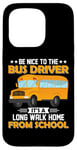 iPhone 15 Pro Bus Nice To The School Bus Driver It's A Long Walk Home Case