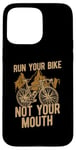 iPhone 15 Pro Max Run Your Bike Not Your Mouth Bicycling Racing Bike Bicycle Case