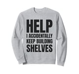 Help I Accidentally Keep Building Shelves Funny Meme Sweatshirt