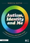 Autism, Identity and Me: A Professional and Parent Guide to Support a Positive Understanding of Autistic Identity