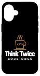 iPhone 16 Programmer - Coder - Think twice, code once Case