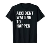 accident waiting to happen funny T-Shirt