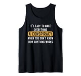 Everything Is A Conspiracy Theory When You Don't Understand Tank Top