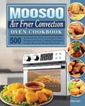 Edna Taylor Taylor, MOOSOO Air Fryer Convection Oven Cookbook