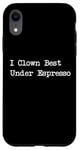 Coque pour iPhone XR Gamme de caféine amusante I Clown Best Under Espresso