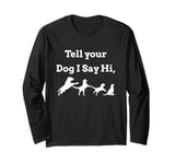 Tell your Dog I Say Hi Funny Humor Puppy Pet Love Saying Long Sleeve T-Shirt