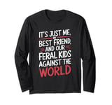 It's Just Me My Best Friend And Our Feral Kids Against World Long Sleeve T-Shirt