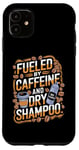 iPhone 11 Fueled By Caffeine And Dry Shampoo Case