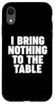 iPhone XR I Bring Nothing to the Table Case