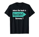 Where the heck is ausfahrt germany ? T-Shirt