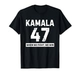 Kamala 47 Vote Blue When We Fight We Win T-Shirt