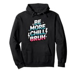 Be more chill bruh cool funny sarcastic urban hip hop Pullover Hoodie