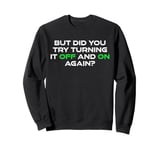 But Did You Try Turning It Off And On Again? Cyber Security Sweatshirt