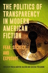 - The Politics of Transparency in Modern American Fiction Fear, Secrecy, and Exposure Bok