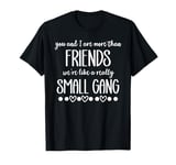 You & I are More Than Friends We're Like a Really Small Gang T-Shirt