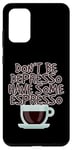 Coque pour Galaxy S20+ Don't Be Depresso, Have Some Espresso ---