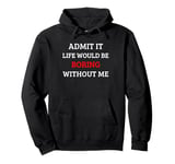 Funny Admit It Life Boring Without Me Saying Men Women Kids Pullover Hoodie