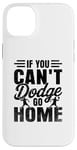 iPhone 14 Plus If You Can't Dodge Go Home Dodgeball Game Handball Case