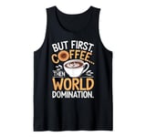 But First Coffee Then World Domination Funny Tank Top