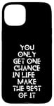 Coque pour iPhone 15 Plus You only get one chance in life, make the best of it