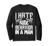 I Hate Rude Behavior in a Man Long Sleeve T-Shirt