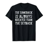 The Comeback Is Greater Than The Setback T-Shirt