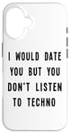 iPhone 16 I Would Date You, But You Don't Listen to Techno Fun Case