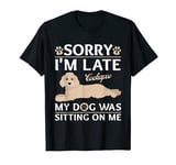 Sorry I'm Late My Dog Was Sitting On Me Funny Cockapoo T-Shirt