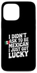 Coque pour iPhone 13 Pro Max Citations mexicaines I Didn't Ask To Be Mexican I Just Got Lucky