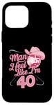 Coque pour iPhone 16 Pro Max Man I Feel Like I'm 40 Birthday Western Cowgirl for a Woman